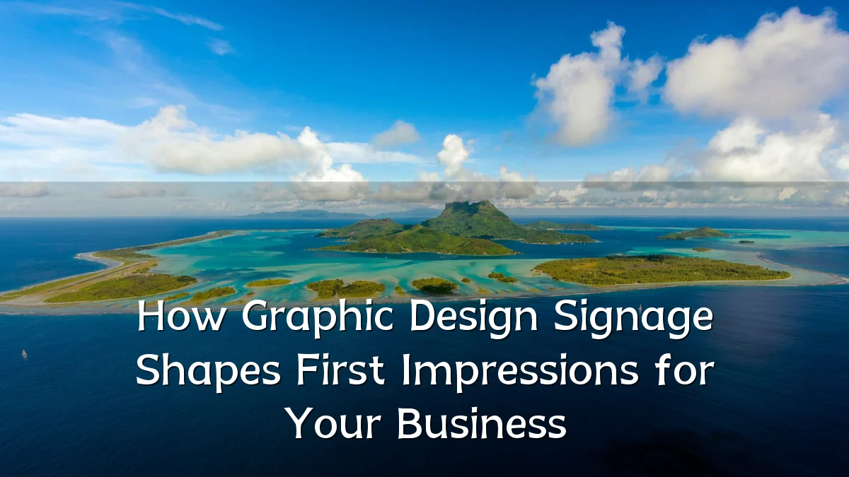 How Graphic Design Signage Shapes First Impressions for Your Business