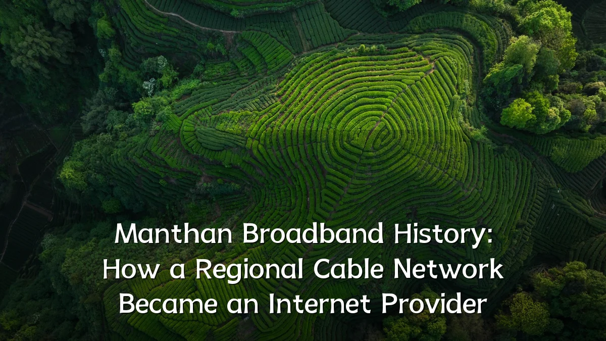 Manthan Broadband History: How a Regional Cable Network Became an Internet Provider