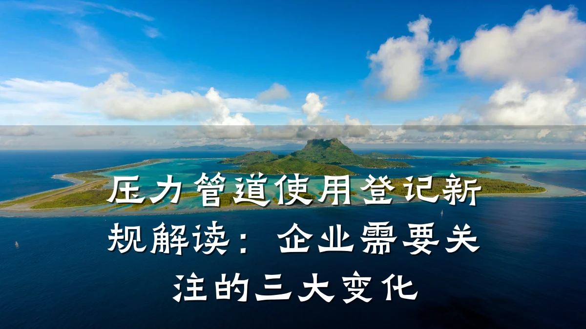 压力管道使用登记新规解读：企业需要关注的三大变化
