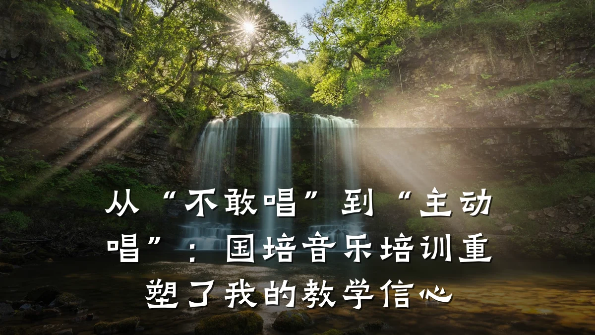从“不敢唱”到“主动唱”：国培音乐培训重塑了我的教学信心