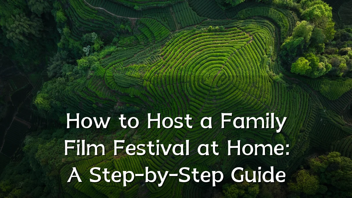 How to Host a Family Film Festival at Home: A Step-by-Step Guide