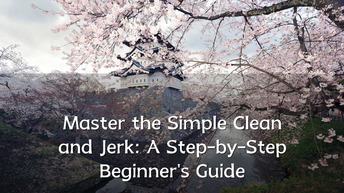 Master the Simple Clean and Jerk: A Step-by-Step Beginner's Guide