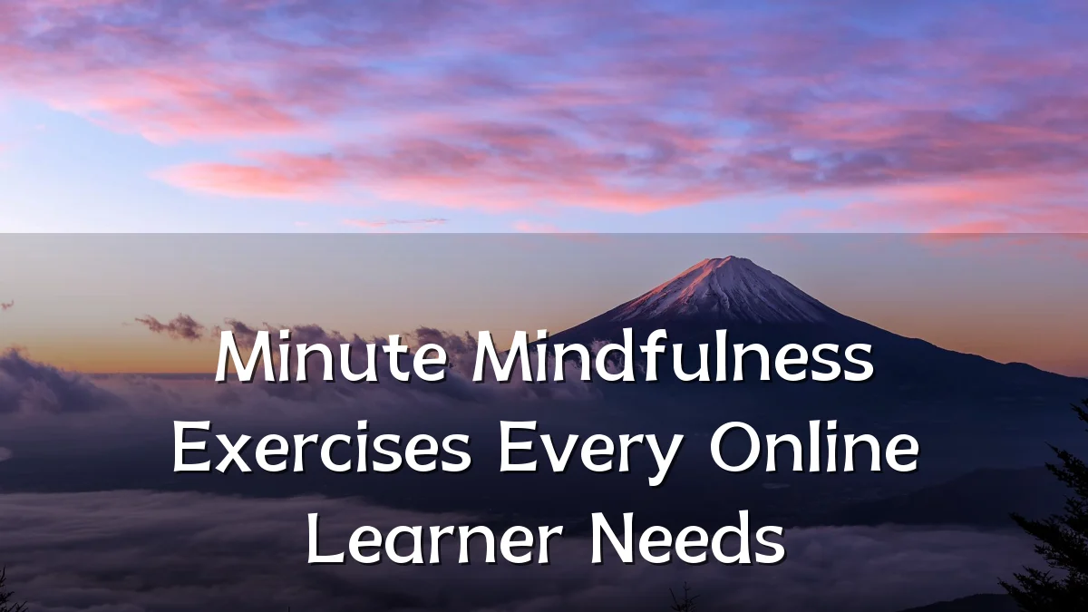 Minute Mindfulness Exercises Every Online Learner Needs