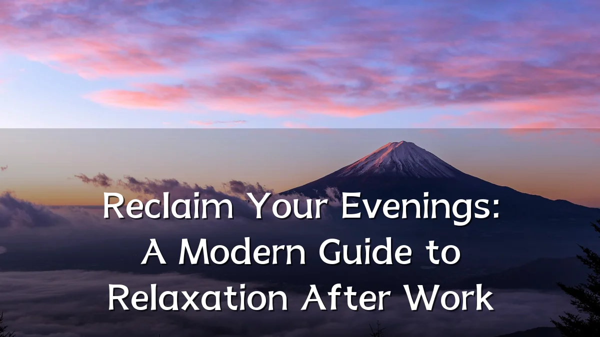 Reclaim Your Evenings: A Modern Guide to Relaxation After Work