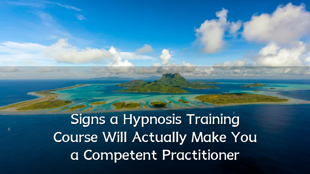 Signs a Hypnosis Training Course Will Actually Make You a Competent Practitioner