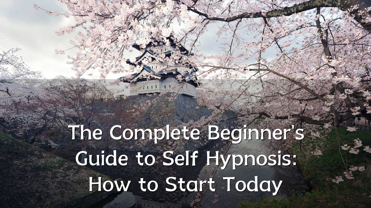 The Complete Beginner's Guide to Self Hypnosis: How to Start Today