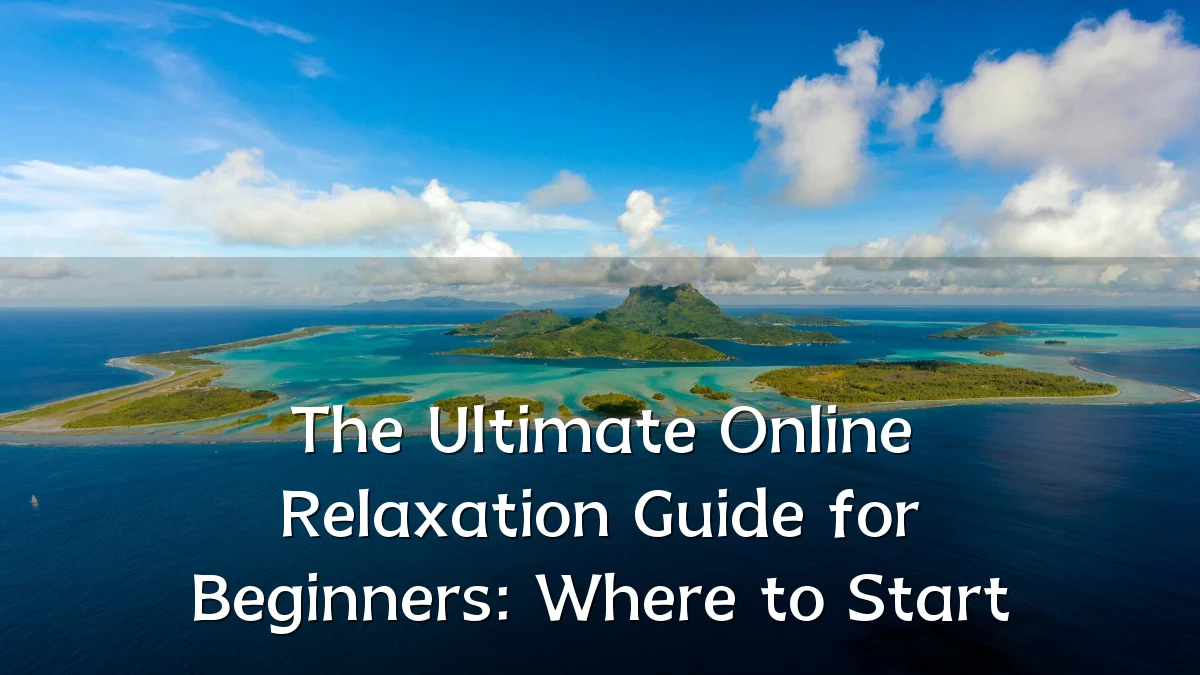 The Ultimate Online Relaxation Guide for Beginners: Where to Start