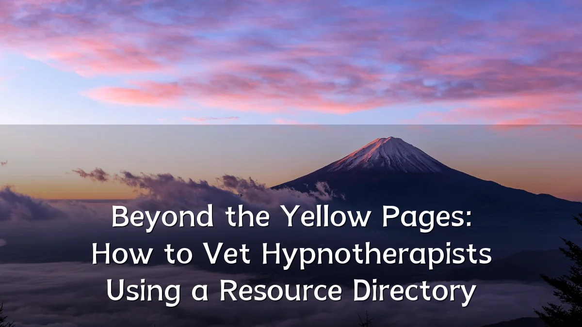 Beyond the Yellow Pages: How to Vet Hypnotherapists Using a Resource Directory