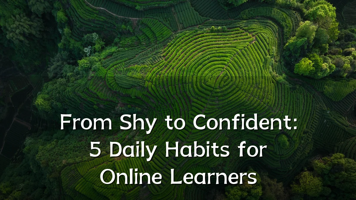 From Shy to Confident: 5 Daily Habits for Online Learners