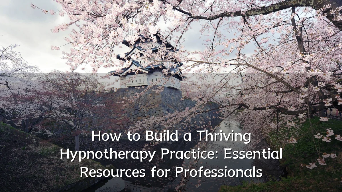 How to Build a Thriving Hypnotherapy Practice: Essential Resources for Professionals