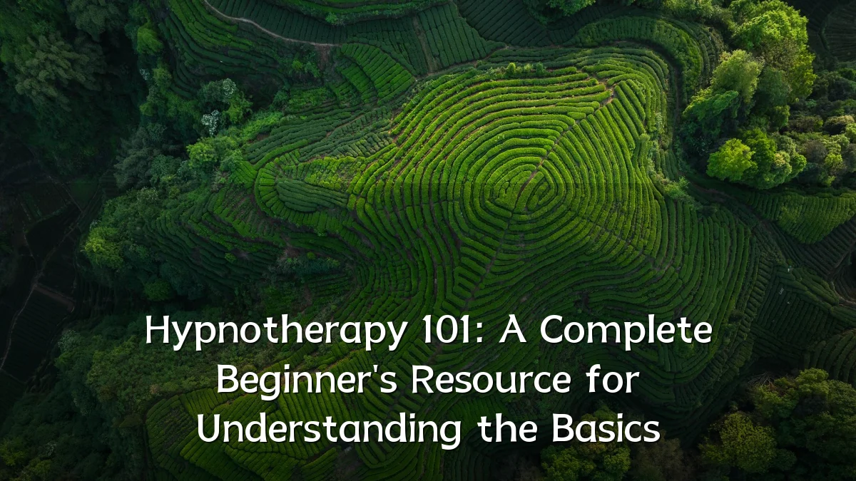 Hypnotherapy 101: A Complete Beginner's Resource for Understanding the Basics