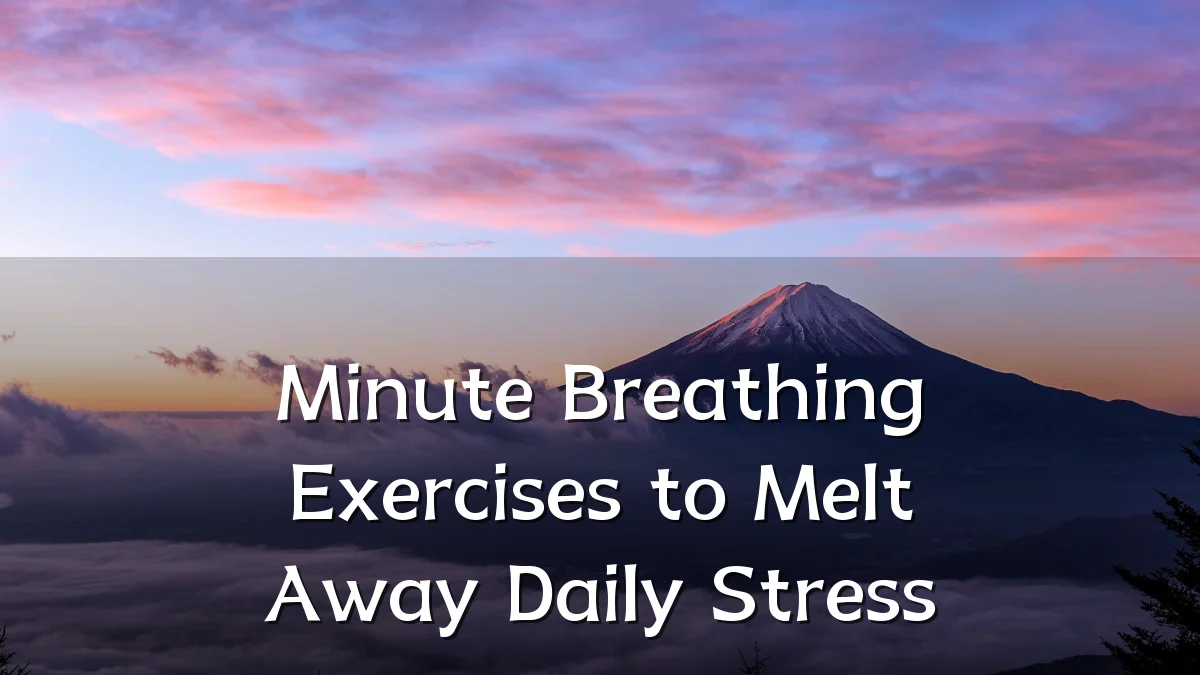 Minute Breathing Exercises to Melt Away Daily Stress