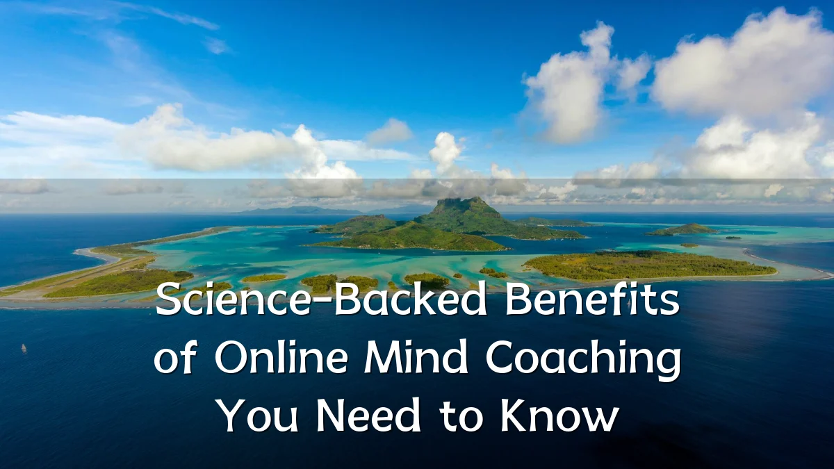 Science-Backed Benefits of Online Mind Coaching You Need to Know