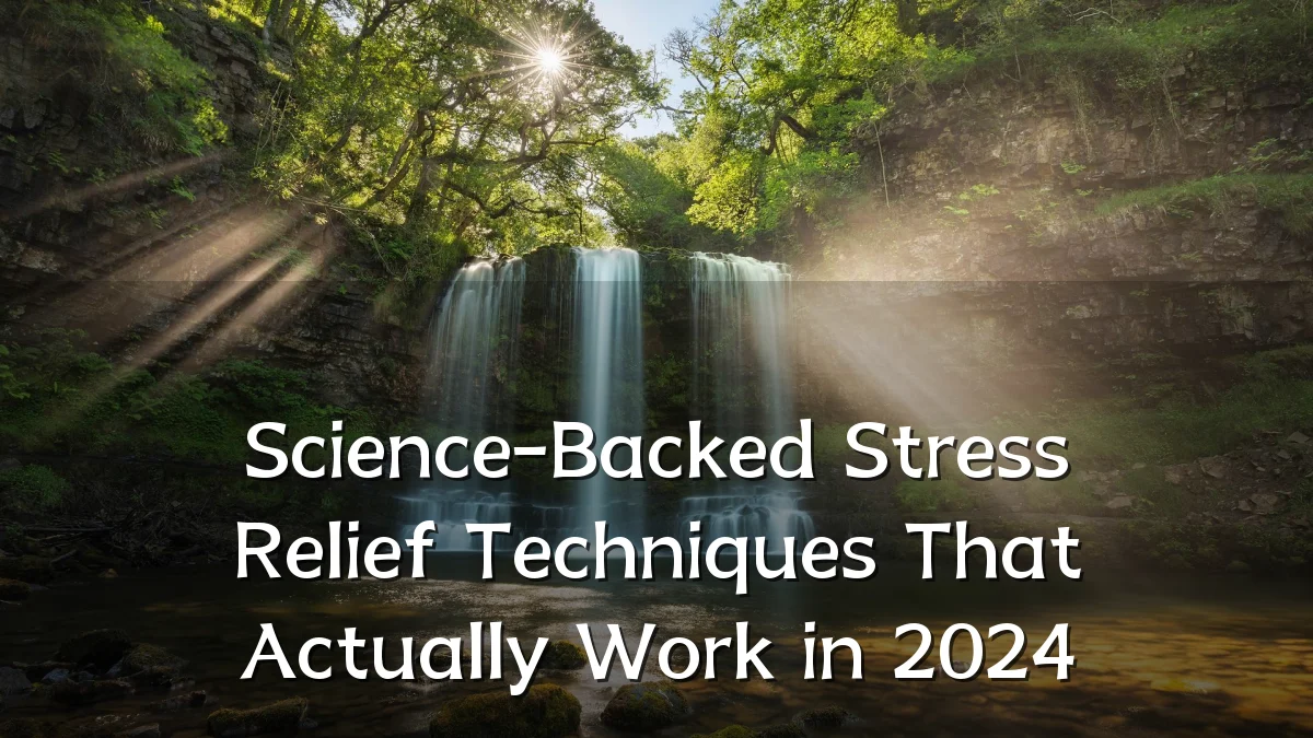 Science-Backed Stress Relief Techniques That Actually Work in 2024