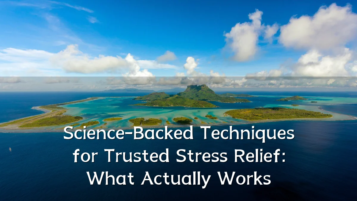 Science-Backed Techniques for Trusted Stress Relief: What Actually Works