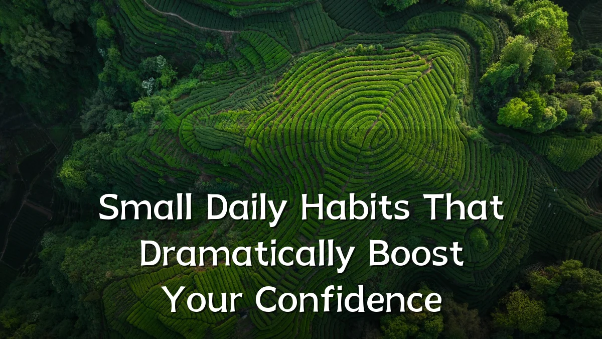 Small Daily Habits That Dramatically Boost Your Confidence