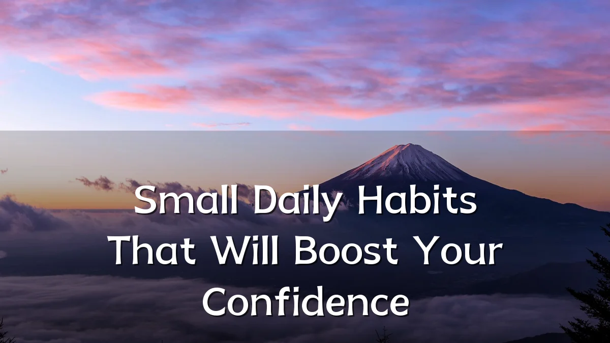 Small Daily Habits That Will Boost Your Confidence