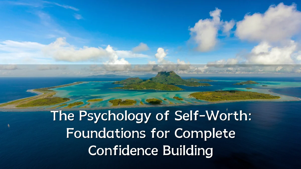 The Psychology of Self-Worth: Foundations for Complete Confidence Building
