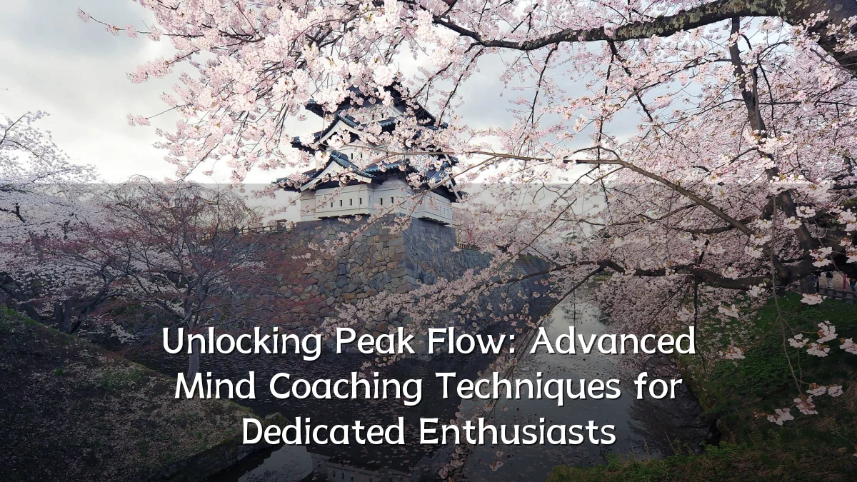 Unlocking Peak Flow: Advanced Mind Coaching Techniques for Dedicated Enthusiasts