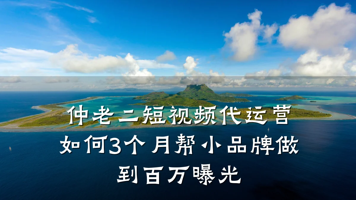 仲老二短视频代运营如何3个月帮小品牌做到百万曝光