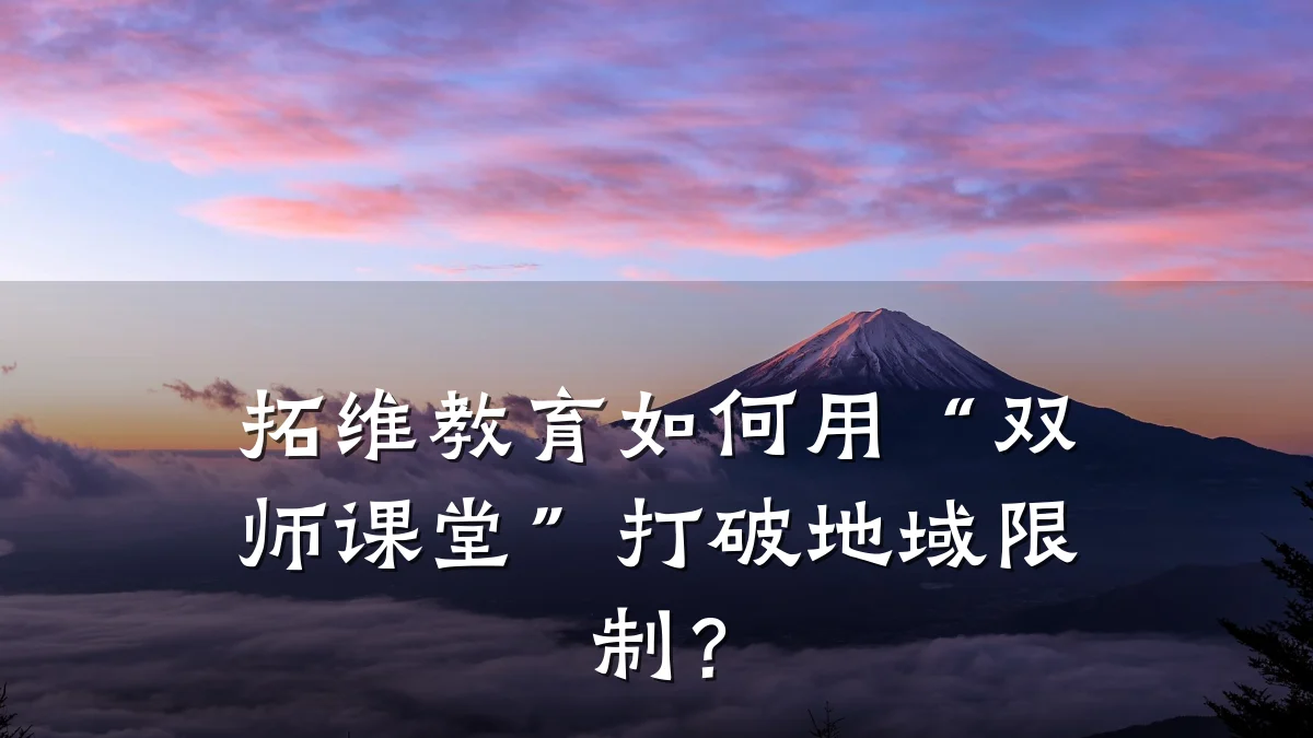 拓维教育如何用“双师课堂”打破地域限制?